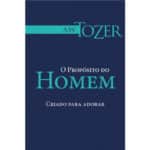 O Propósito do Homem (Coleção A. W. Tozer)